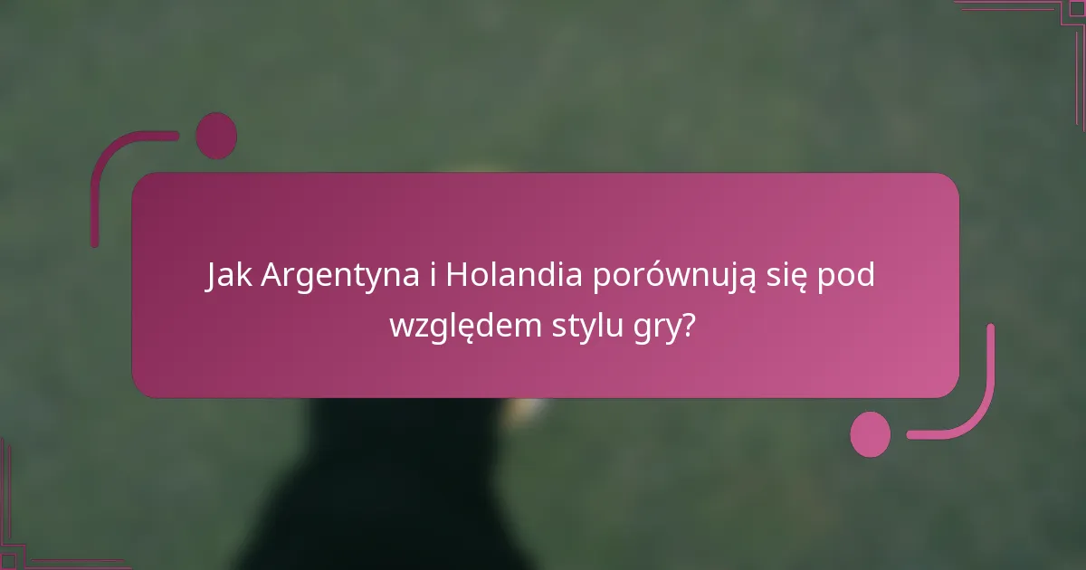 Jak Argentyna i Holandia porównują się pod względem stylu gry?