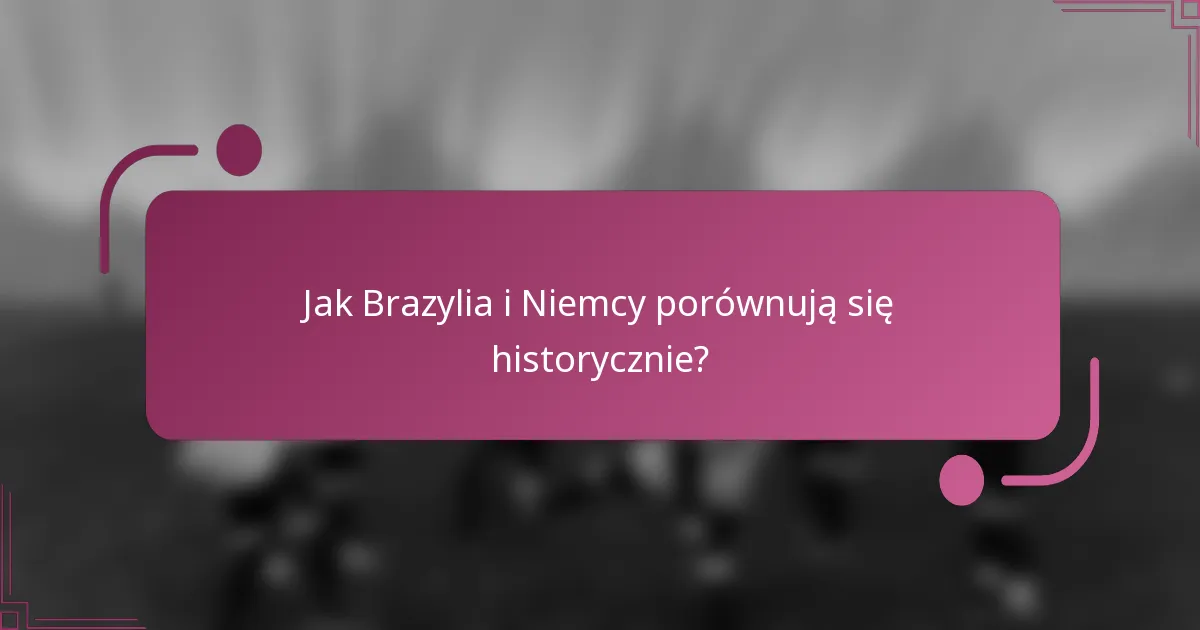 Jak Brazylia i Niemcy porównują się historycznie?