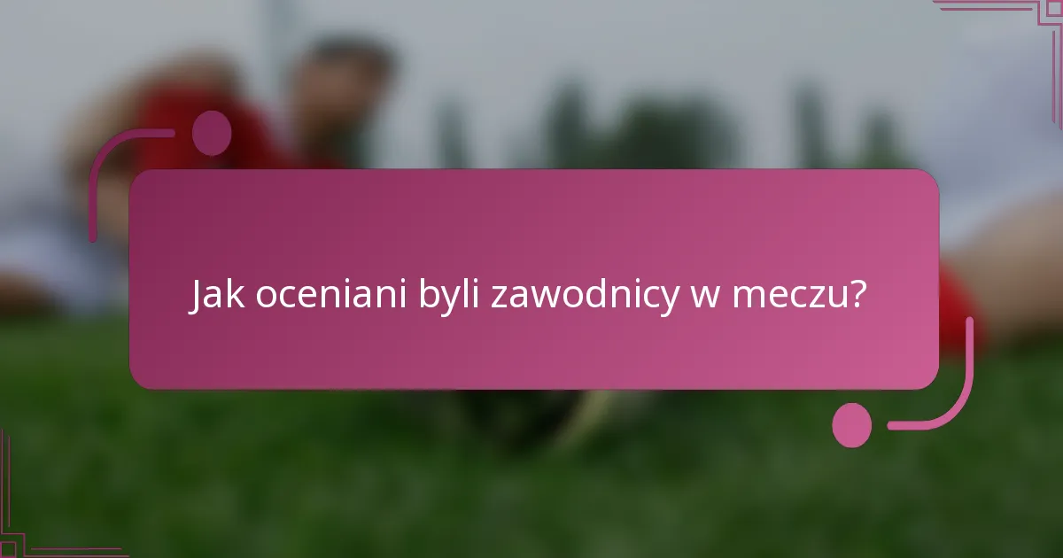 Jak oceniani byli zawodnicy w meczu?