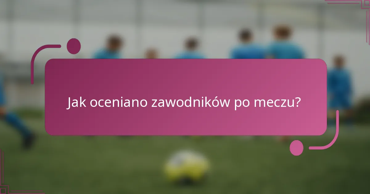 Jak oceniano zawodników po meczu?