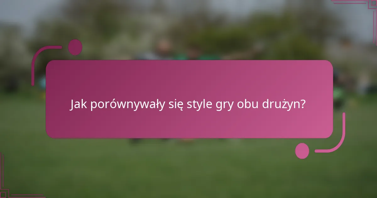 Jak porównywały się style gry obu drużyn?