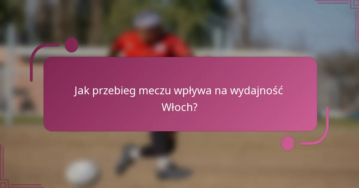 Jak przebieg meczu wpływa na wydajność Włoch?