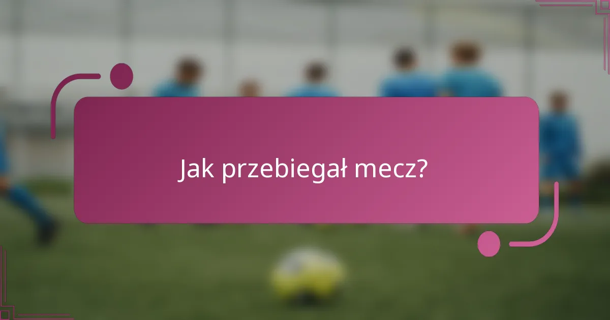 Jak przebiegał mecz?