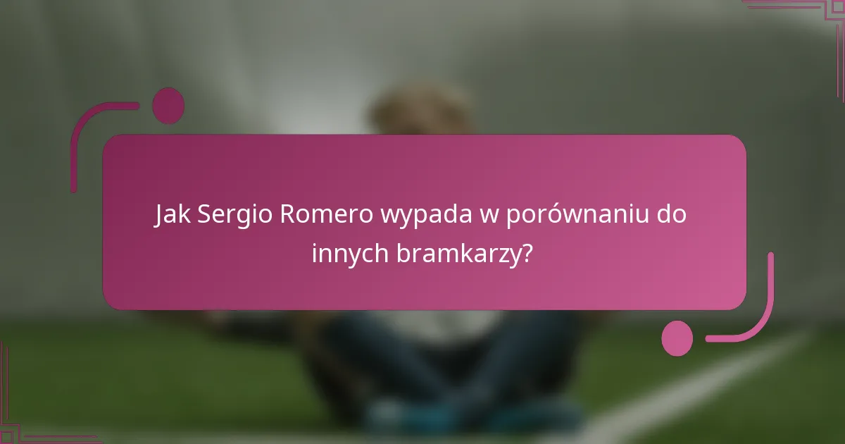 Jak Sergio Romero wypada w porównaniu do innych bramkarzy?