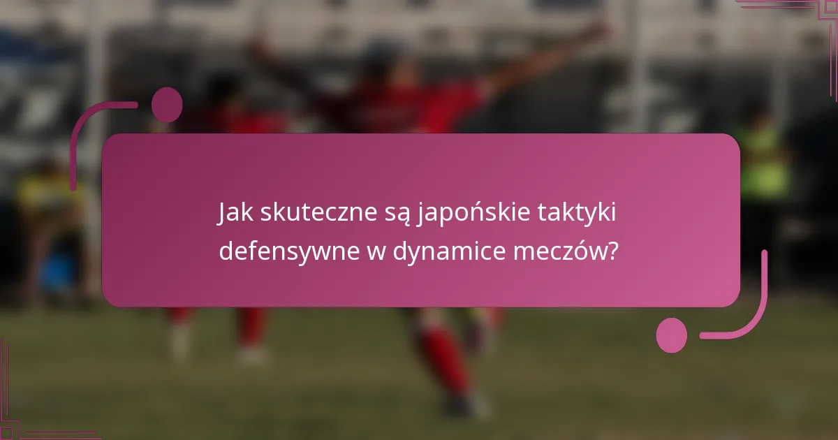 Jak skuteczne są japońskie taktyki defensywne w dynamice meczów?