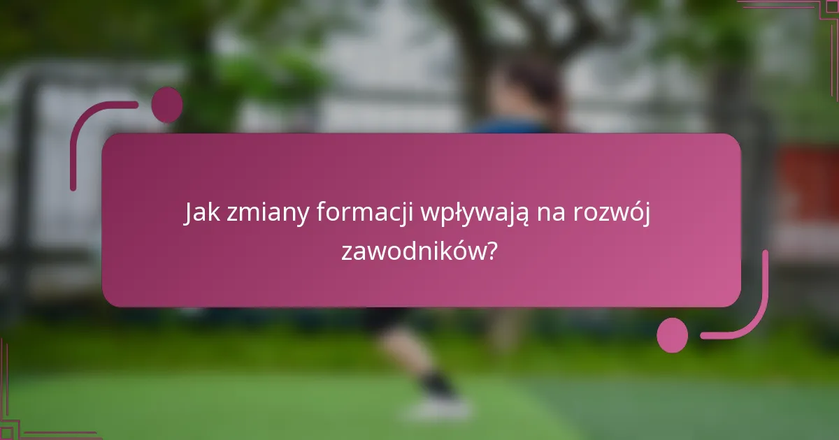 Jak zmiany formacji wpływają na rozwój zawodników?