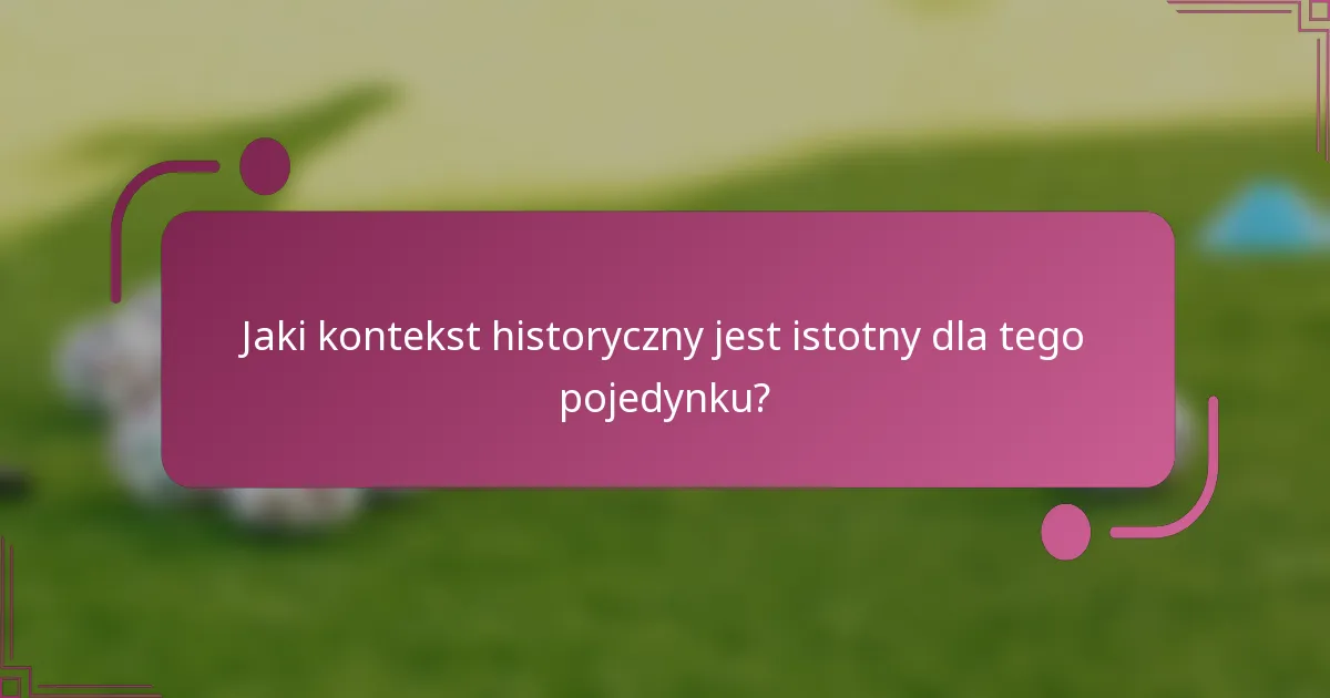 Jaki kontekst historyczny jest istotny dla tego pojedynku?