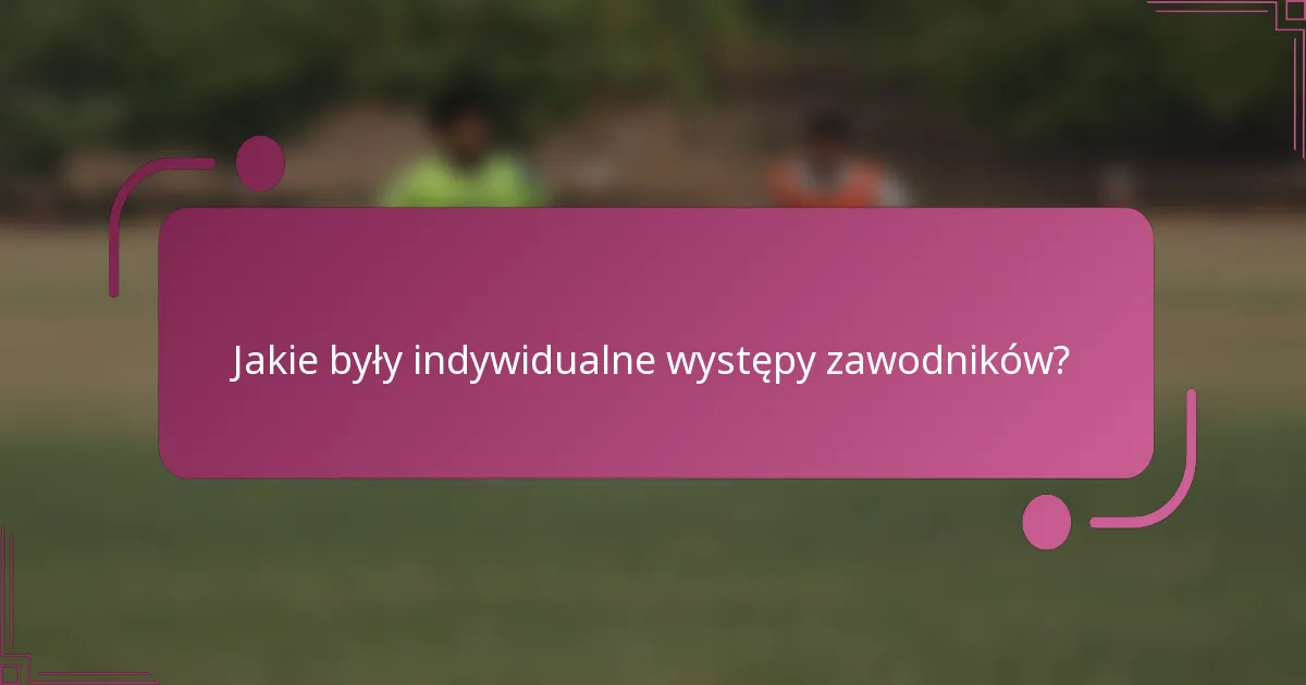 Jakie były indywidualne występy zawodników?