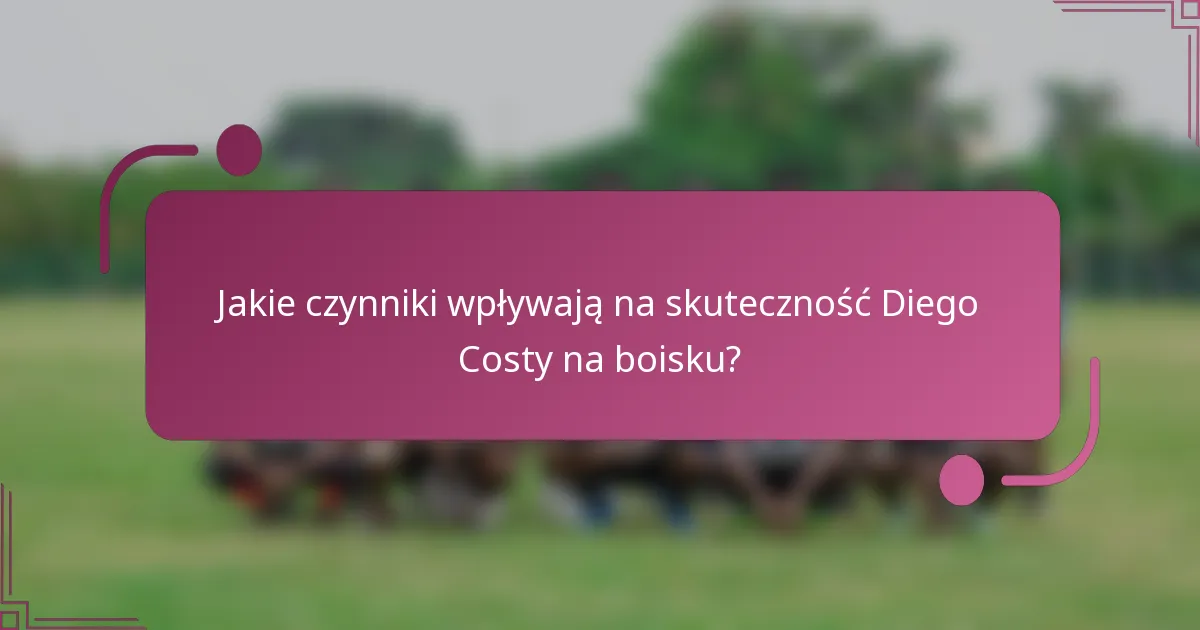 Jakie czynniki wpływają na skuteczność Diego Costy na boisku?