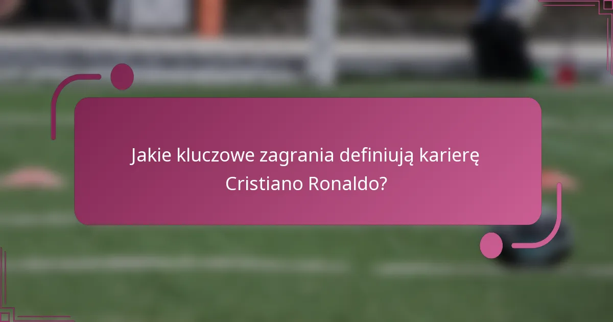 Jakie kluczowe zagrania definiują karierę Cristiano Ronaldo?