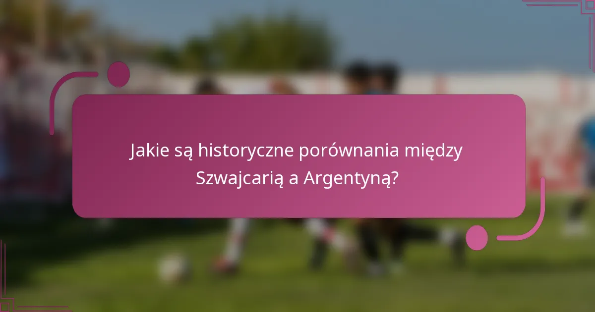Jakie są historyczne porównania między Szwajcarią a Argentyną?