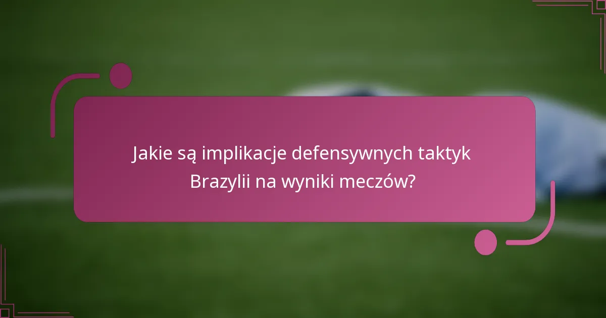 Jakie są implikacje defensywnych taktyk Brazylii na wyniki meczów?