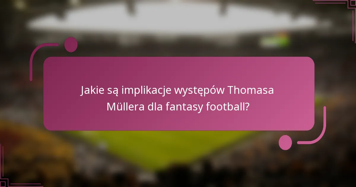 Jakie są implikacje występów Thomasa Müllera dla fantasy football?