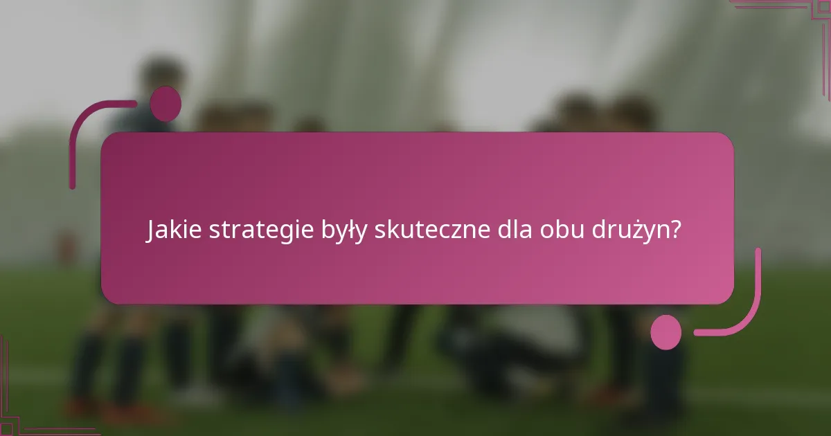 Jakie strategie były skuteczne dla obu drużyn?