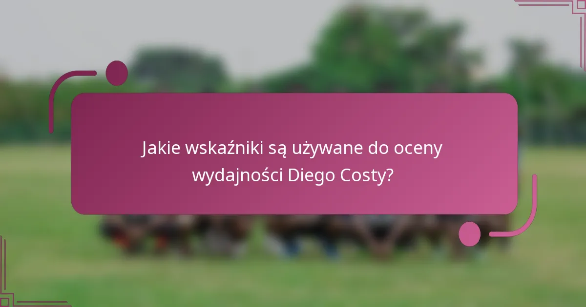 Jakie wskaźniki są używane do oceny wydajności Diego Costy?