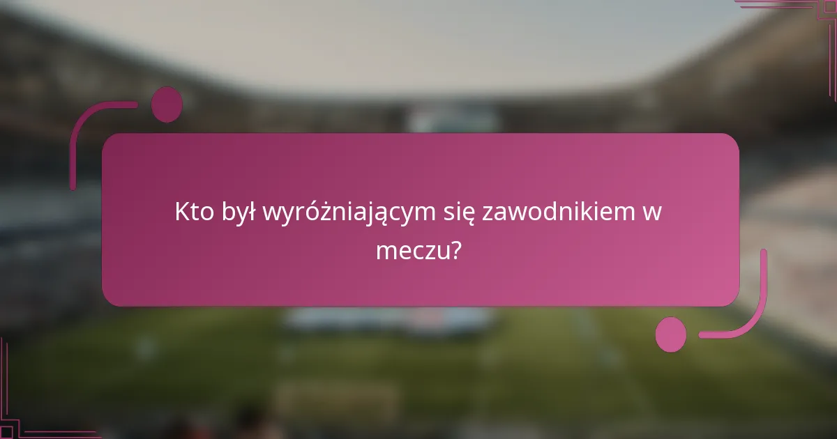 Kto był wyróżniającym się zawodnikiem w meczu?